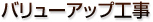 バリューアップ工事